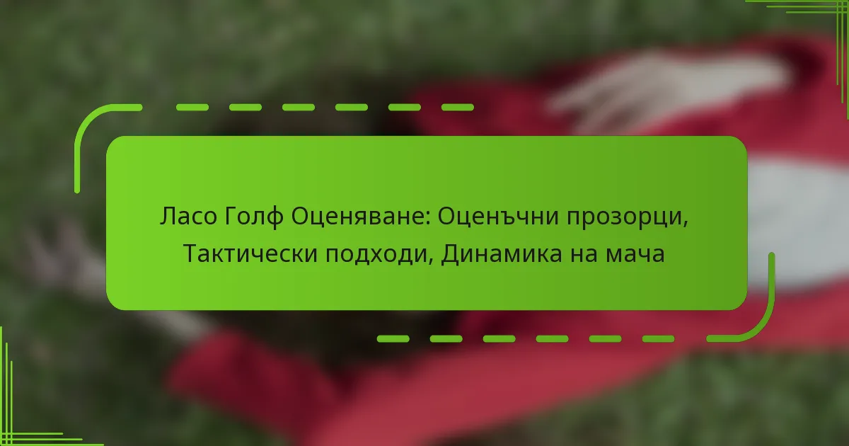 Ласо Голф Оценяване: Оценъчни прозорци, Тактически подходи, Динамика на мача