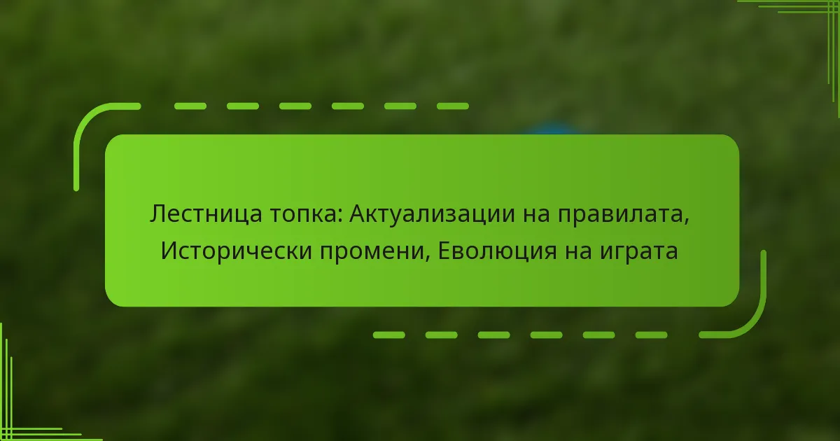 Лестница топка: Актуализации на правилата, Исторически промени, Еволюция на играта
