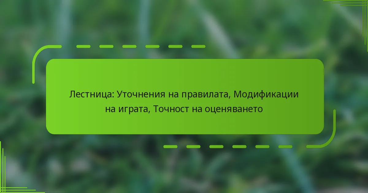 Лестница: Уточнения на правилата, Модификации на играта, Точност на оценяването
