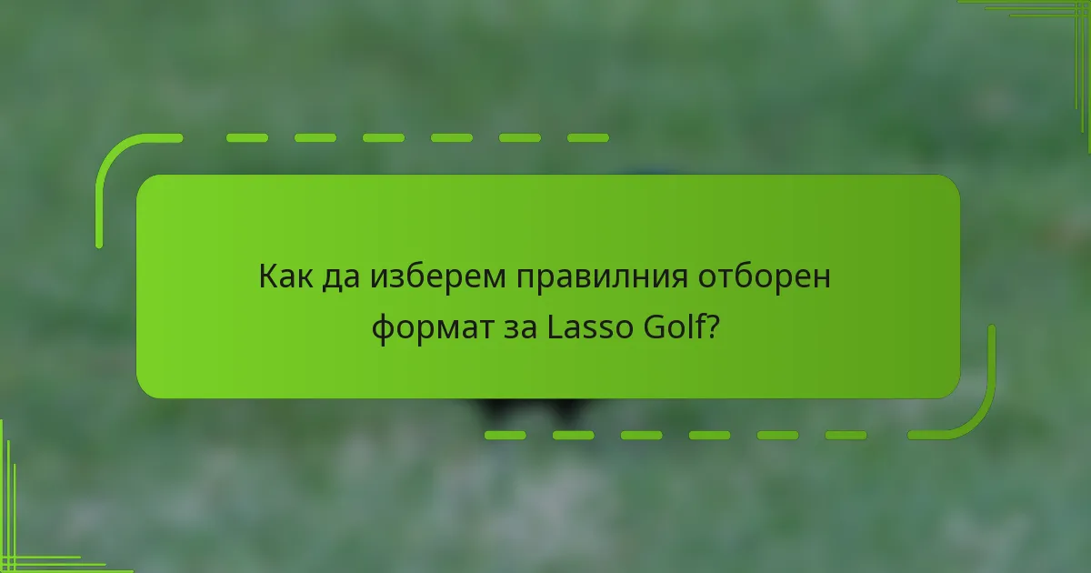 Как да изберем правилния отборен формат за Lasso Golf?