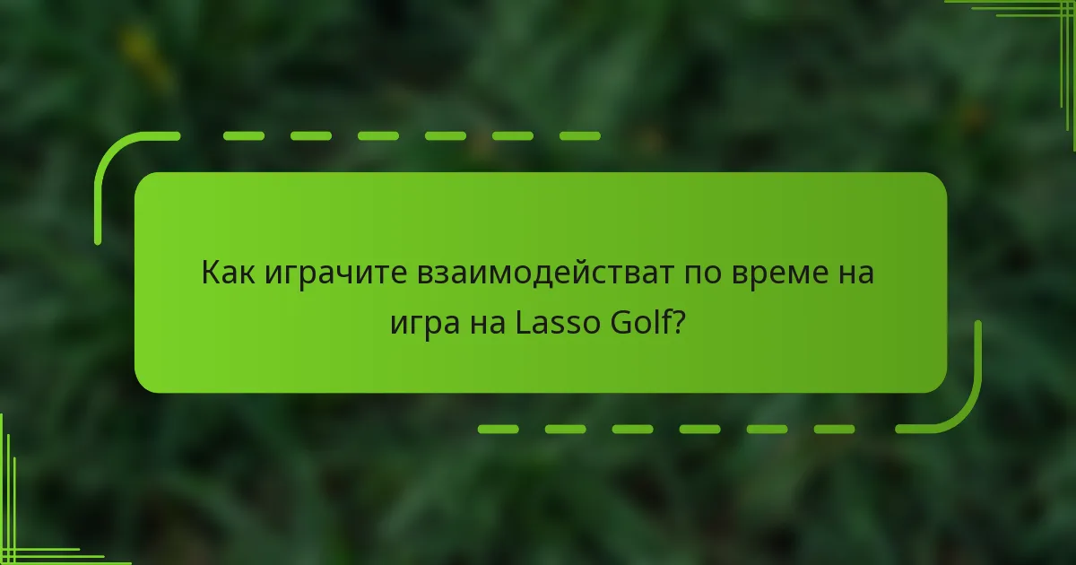 Как играчите взаимодействат по време на игра на Lasso Golf?