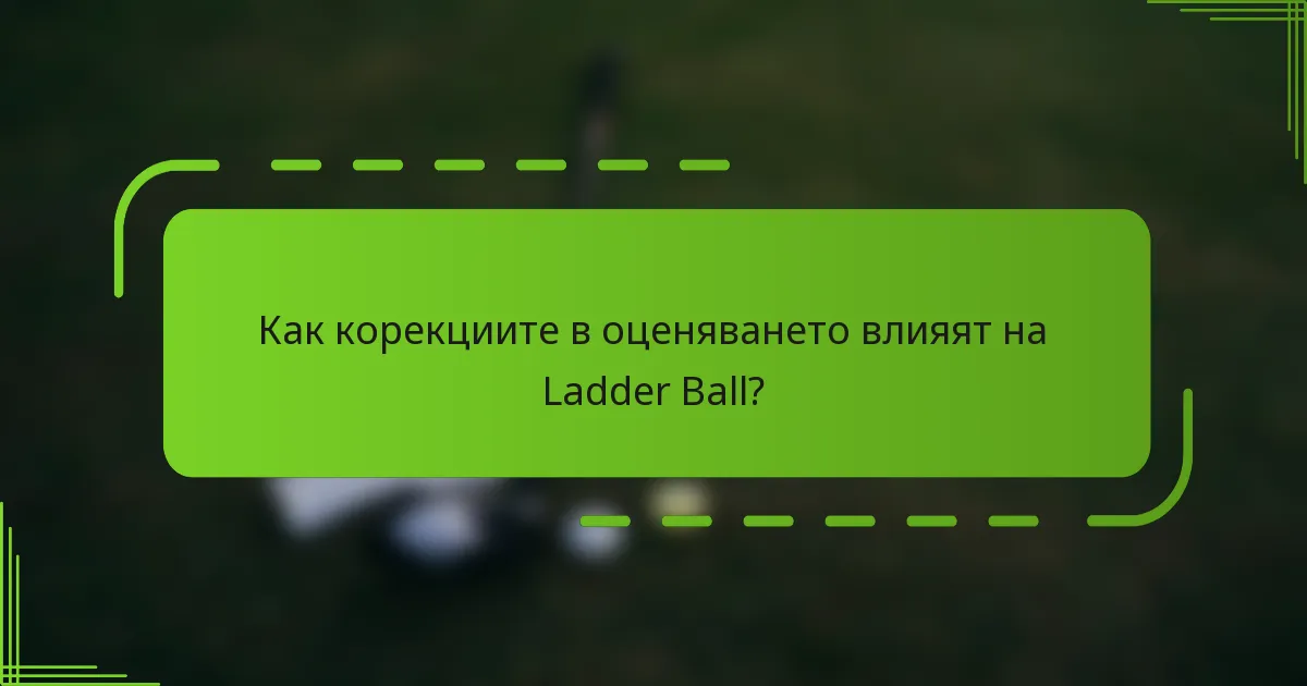 Как корекциите в оценяването влияят на Ladder Ball?