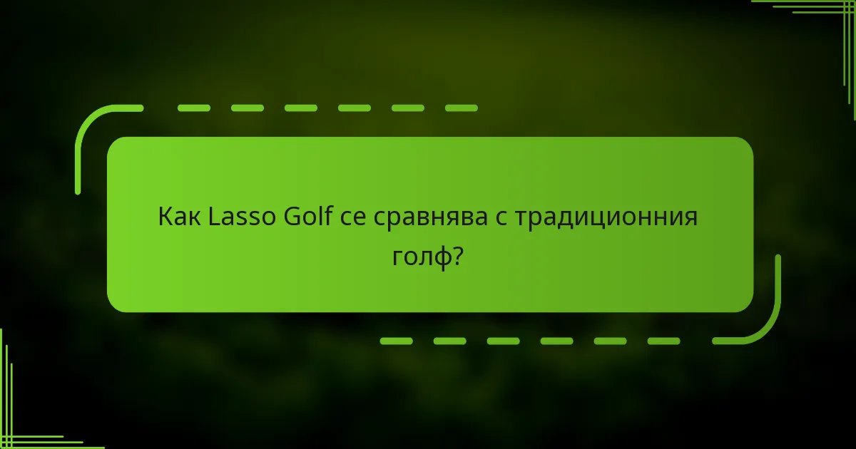 Как Lasso Golf се сравнява с традиционния голф?