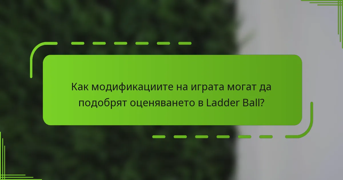Как модификациите на играта могат да подобрят оценяването в Ladder Ball?