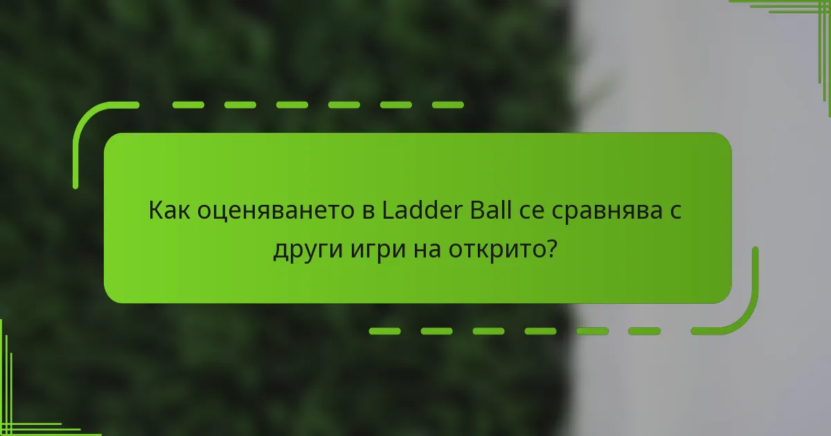 Как оценяването в Ladder Ball се сравнява с други игри на открито?