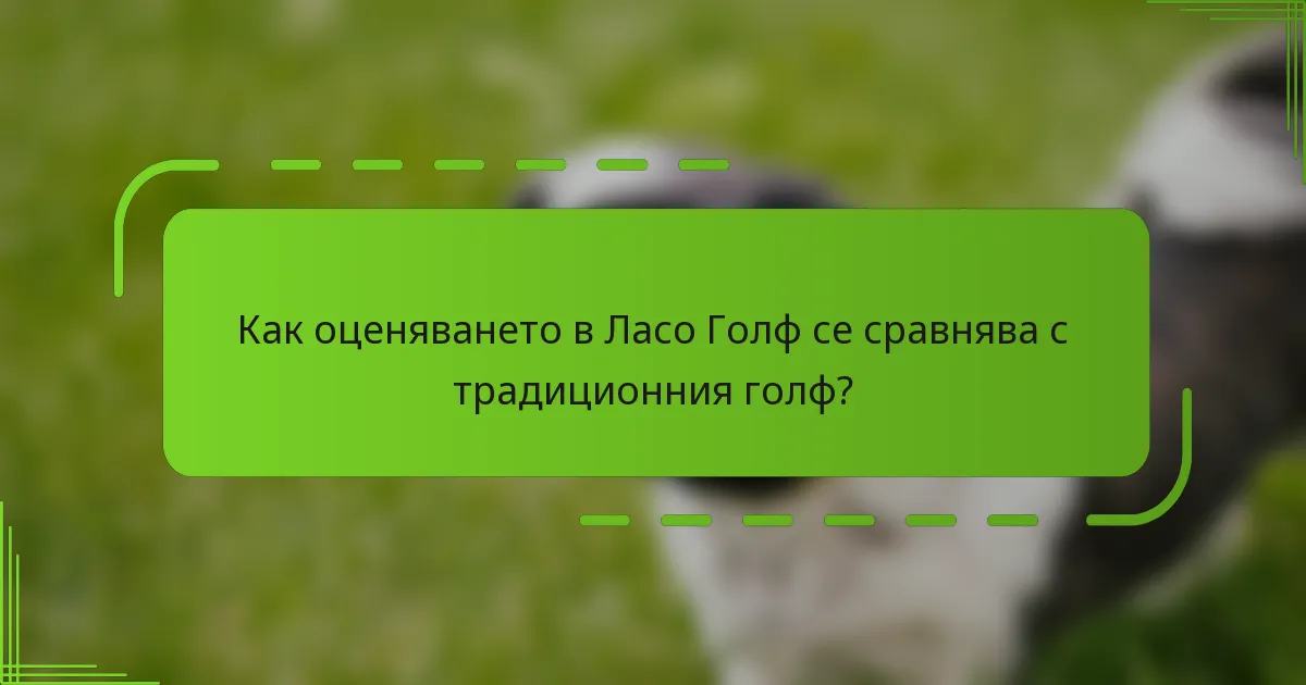 Как оценяването в Ласо Голф се сравнява с традиционния голф?
