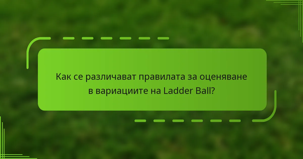 Как се различават правилата за оценяване в вариациите на Ladder Ball?