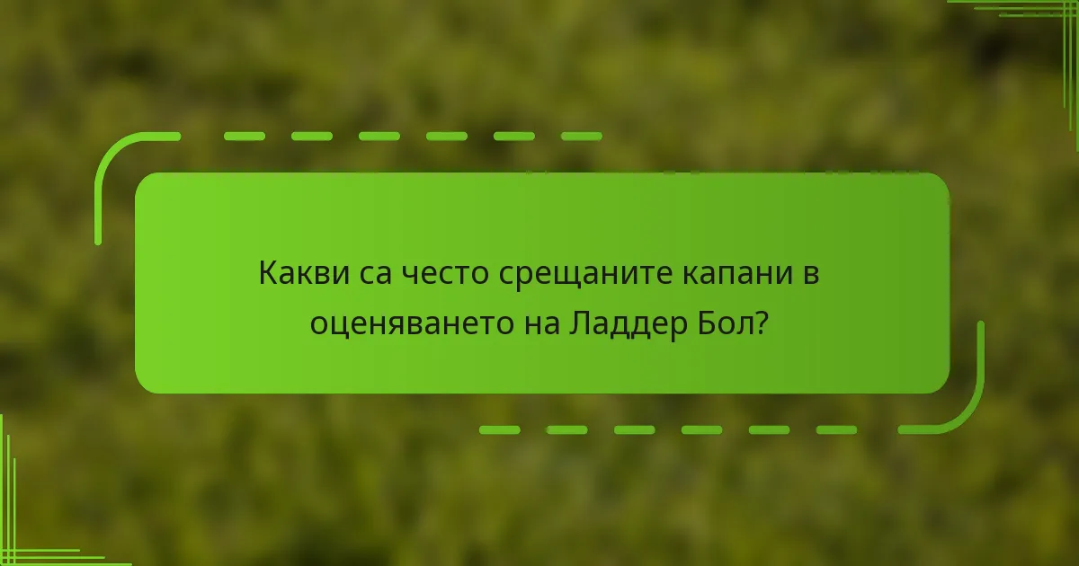 Какви са често срещаните капани в оценяването на Ладдер Бол?