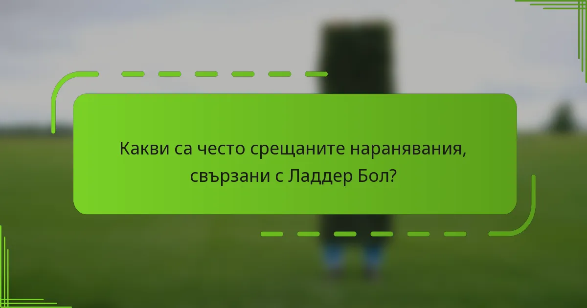 Какви са често срещаните наранявания, свързани с Ладдер Бол?