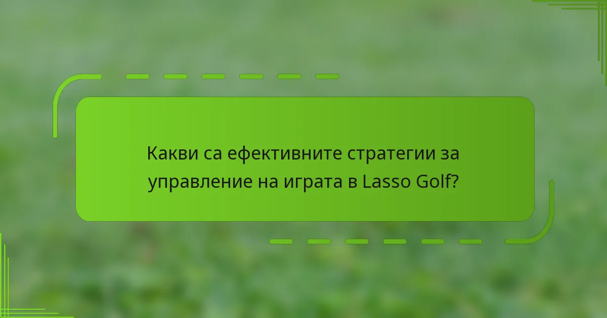 Какви са ефективните стратегии за управление на играта в Lasso Golf?