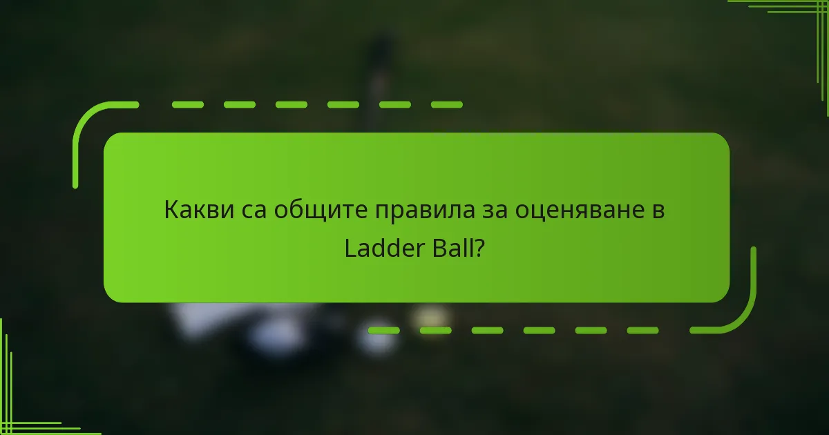 Какви са общите правила за оценяване в Ladder Ball?