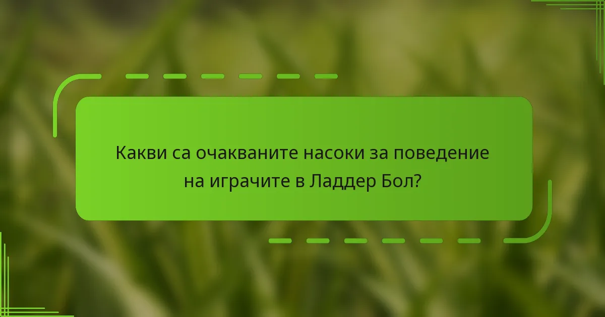 Какви са очакваните насоки за поведение на играчите в Ладдер Бол?