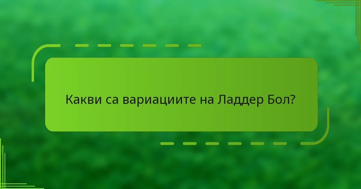 Какви са вариациите на Ладдер Бол?