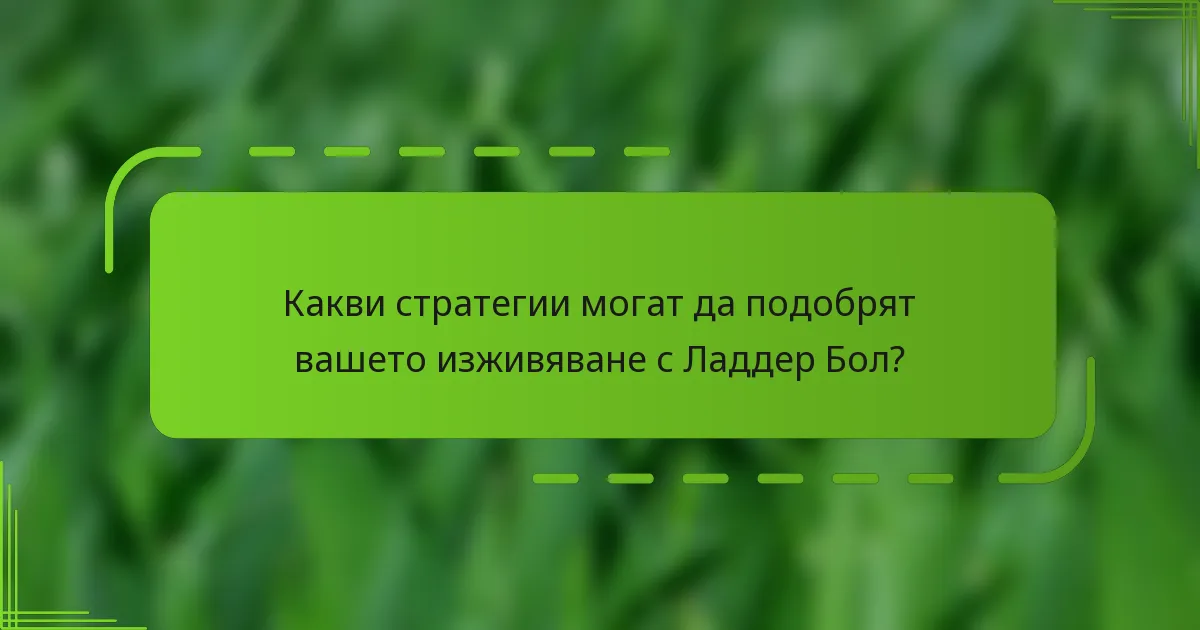 Какви стратегии могат да подобрят вашето изживяване с Ладдер Бол?