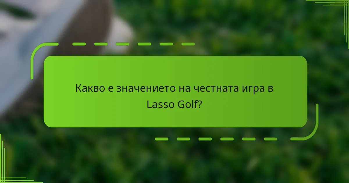 Какво е значението на честната игра в Lasso Golf?