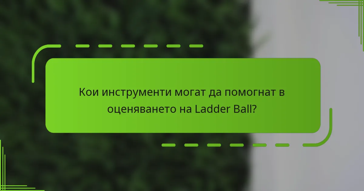 Кои инструменти могат да помогнат в оценяването на Ladder Ball?